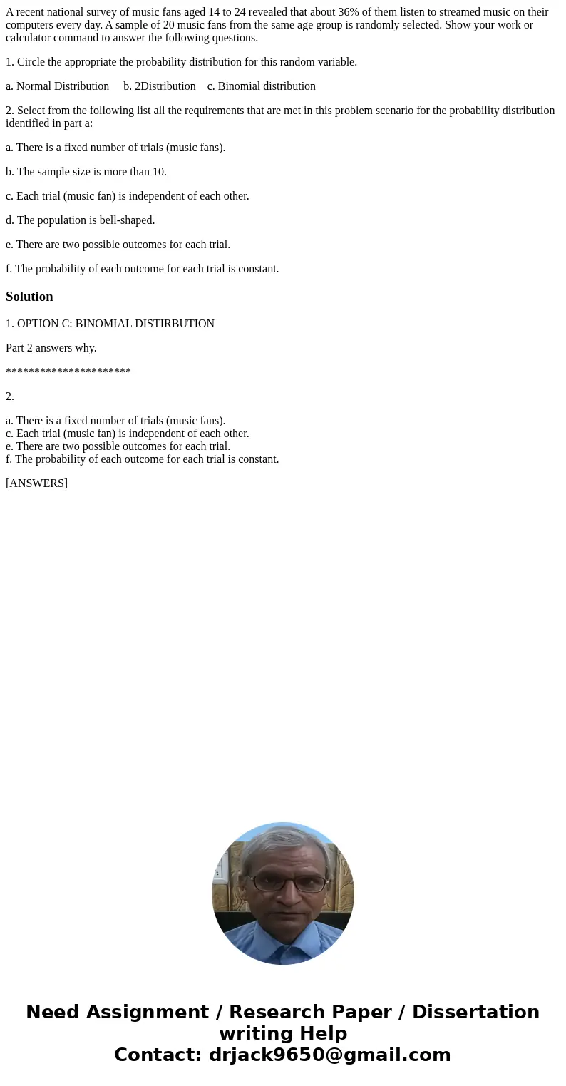 A recent national survey of music fans aged 14 to 24 revealed that about 36% of them listen to streamed music on their computers every day. A sample of 20 music A recent national survey of music fans aged 14 to 24 revealed that about 36% of them listen to streamed music on their computers every day. A sample of 20 music