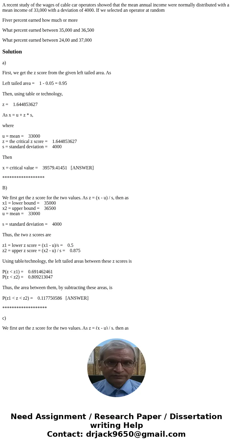 A recent study of the wages of cable car operators showed that the mean annual income were normally distributed with a mean income of 33,000 with a deviation of A recent study of the wages of cable car operators showed that the mean annual income were normally distributed with a mean income of 33,000 with a deviation of