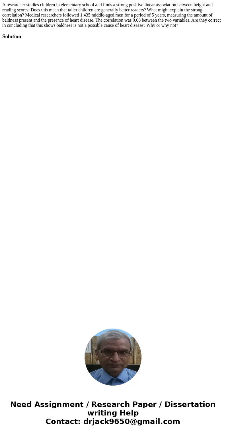 A researcher studies children in elementary school and finds a strong positive linear association between height and reading scores. Does this mean that taller  A researcher studies children in elementary school and finds a strong positive linear association between height and reading scores. Does this mean that taller