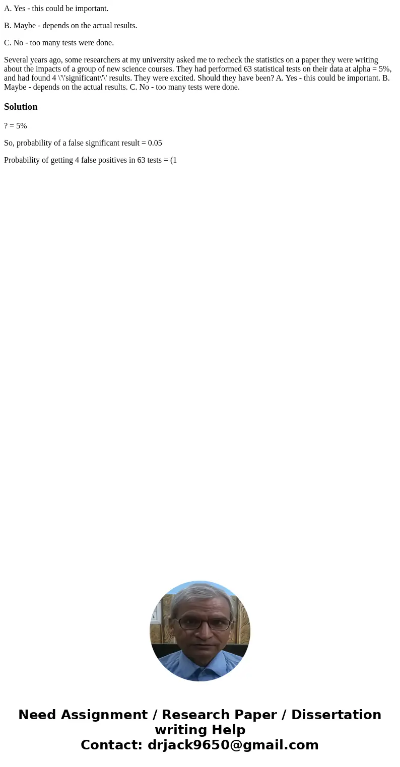 A. Yes - this could be important. B. Maybe - depends on the actual results. C. No - too many tests were done. Several years ago, some researchers at my universi A. Yes - this could be important. B. Maybe - depends on the actual results. C. No - too many tests were done. Several years ago, some researchers at my universi