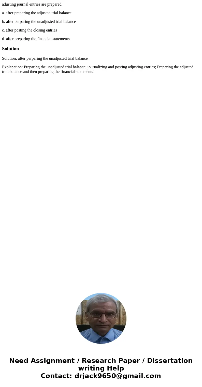 adusting journal entries are prepared a. after preparing the adjusted trial balance b. after perparing the unadjusted trial balance c. after posting the closing adusting journal entries are prepared a. after preparing the adjusted trial balance b. after perparing the unadjusted trial balance c. after posting the closing