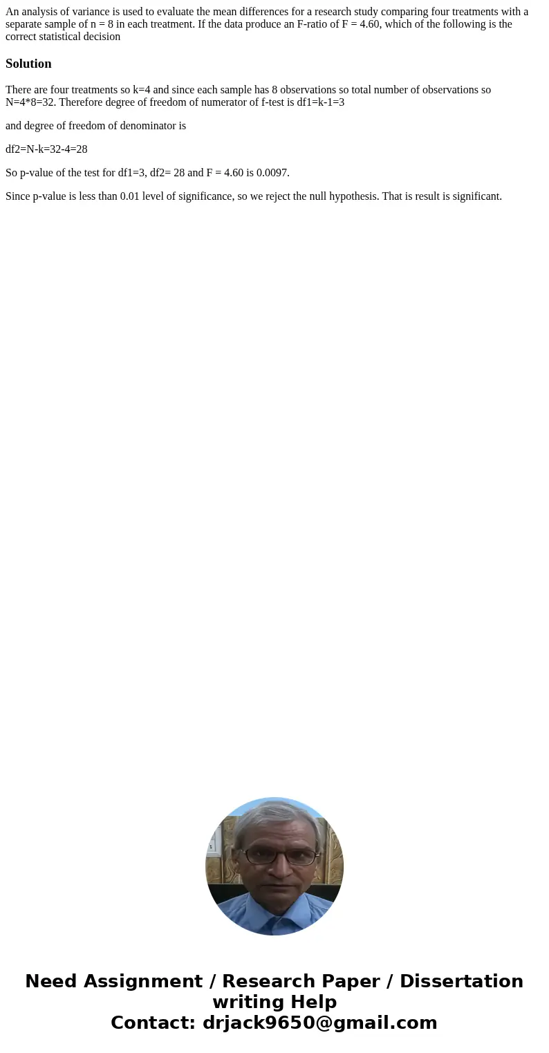 An analysis of variance is used to evaluate the mean differences for a research study comparing four treatments with a separate sample of n = 8 in each treatmen An analysis of variance is used to evaluate the mean differences for a research study comparing four treatments with a separate sample of n = 8 in each treatmen
