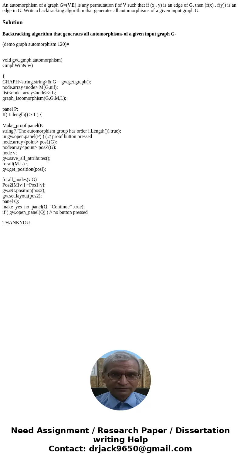 An automorphism of a graph G=(V,E) is any permutation f of V such that if (x , y) is an edge of G, then (f(x) , f(y)) is an edge in G. Write a backtracking algo An automorphism of a graph G=(V,E) is any permutation f of V such that if (x , y) is an edge of G, then (f(x) , f(y)) is an edge in G. Write a backtracking algo