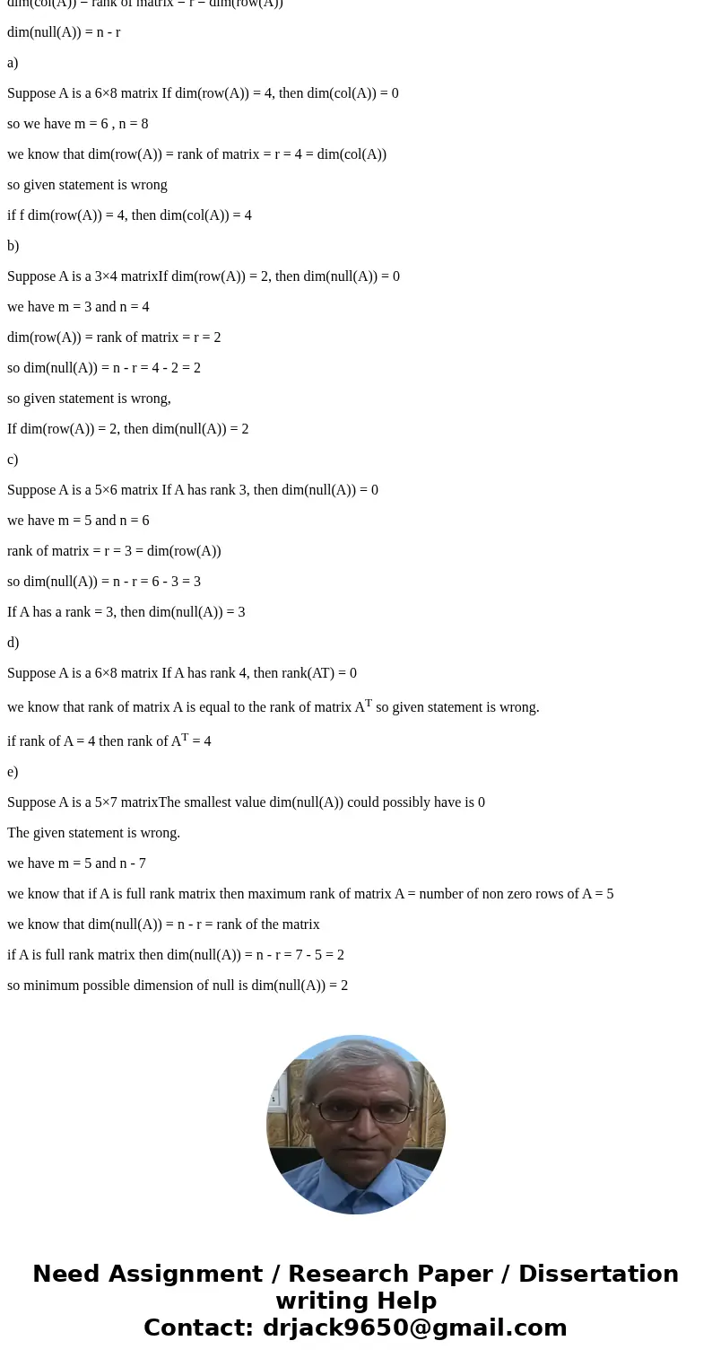 Answer the following questions related to the Rank Theorem and the Rank and Nullity Theorem: a) Suppose A is a 6×8 matrixIf dim(row(A)) = 4, then dim(col(A)) =  Answer the following questions related to the Rank Theorem and the Rank and Nullity Theorem: a) Suppose A is a 6×8 matrixIf dim(row(A)) = 4, then dim(col(A)) =