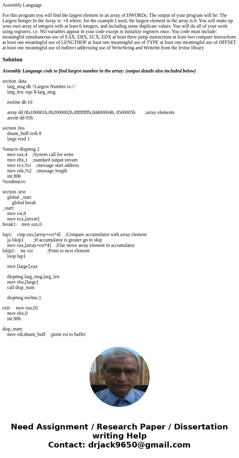 Assembly Language For this program you will find the largest element in an array of DWORDs. The output of your program will be: The Largest Integer In the Array