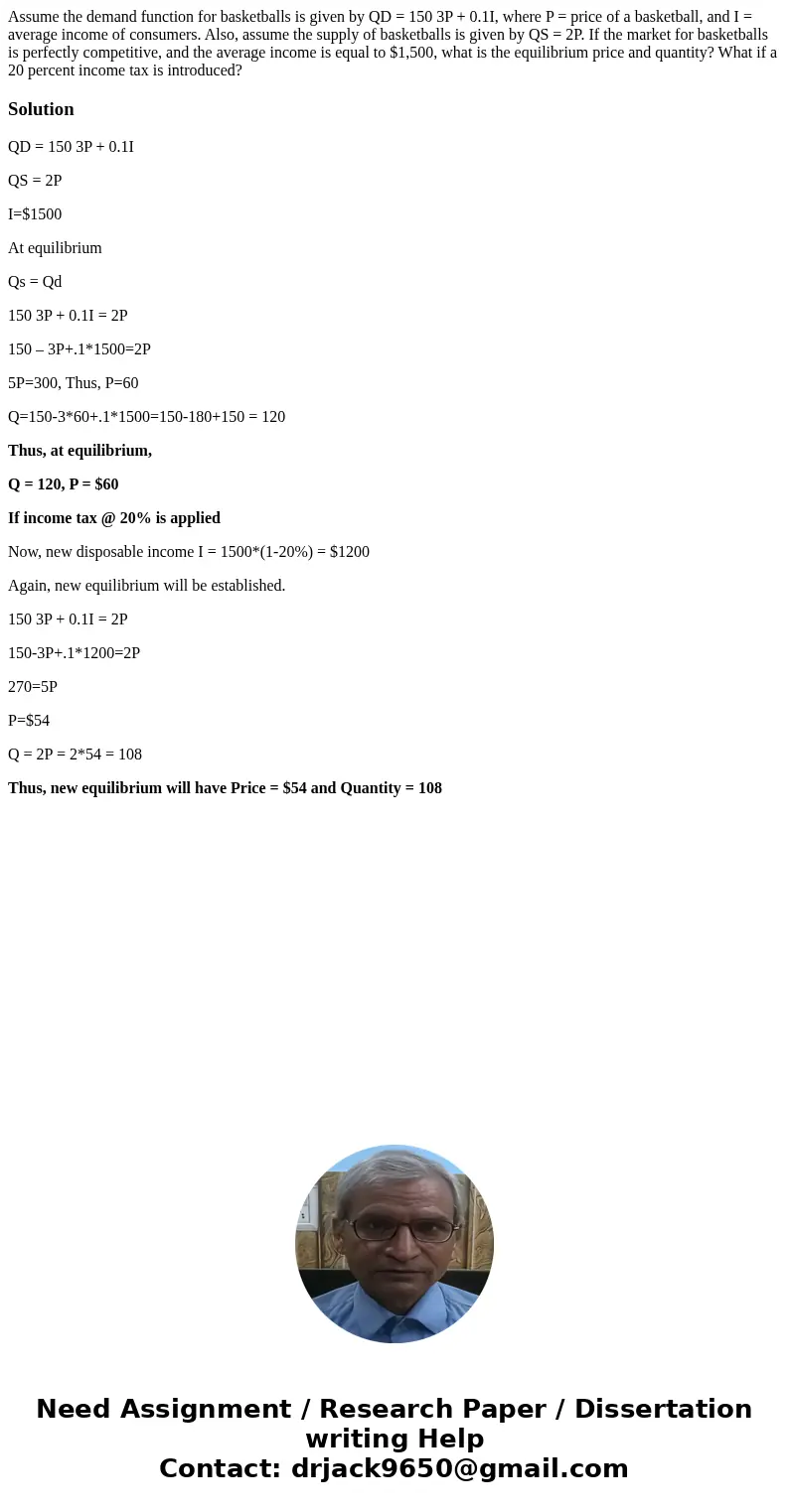 Assume the demand function for basketballs is given by QD = 150 3P + 0.1I, where P = price of a basketball, and I = average income of consumers. Also, assume th Assume the demand function for basketballs is given by QD = 150 3P + 0.1I, where P = price of a basketball, and I = average income of consumers. Also, assume th