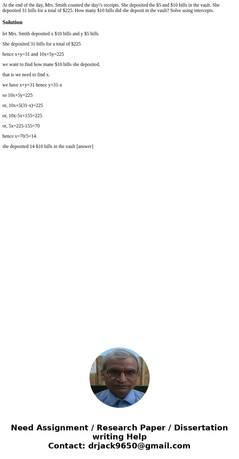At the end of the day, Mrs. Smith counted the day\'s receipts. She deposited the $5 and $10 bills in the vault. She deposited 31 bills for a total of $225. How  At the end of the day, Mrs. Smith counted the day\'s receipts. She deposited the $5 and $10 bills in the vault. She deposited 31 bills for a total of $225. How