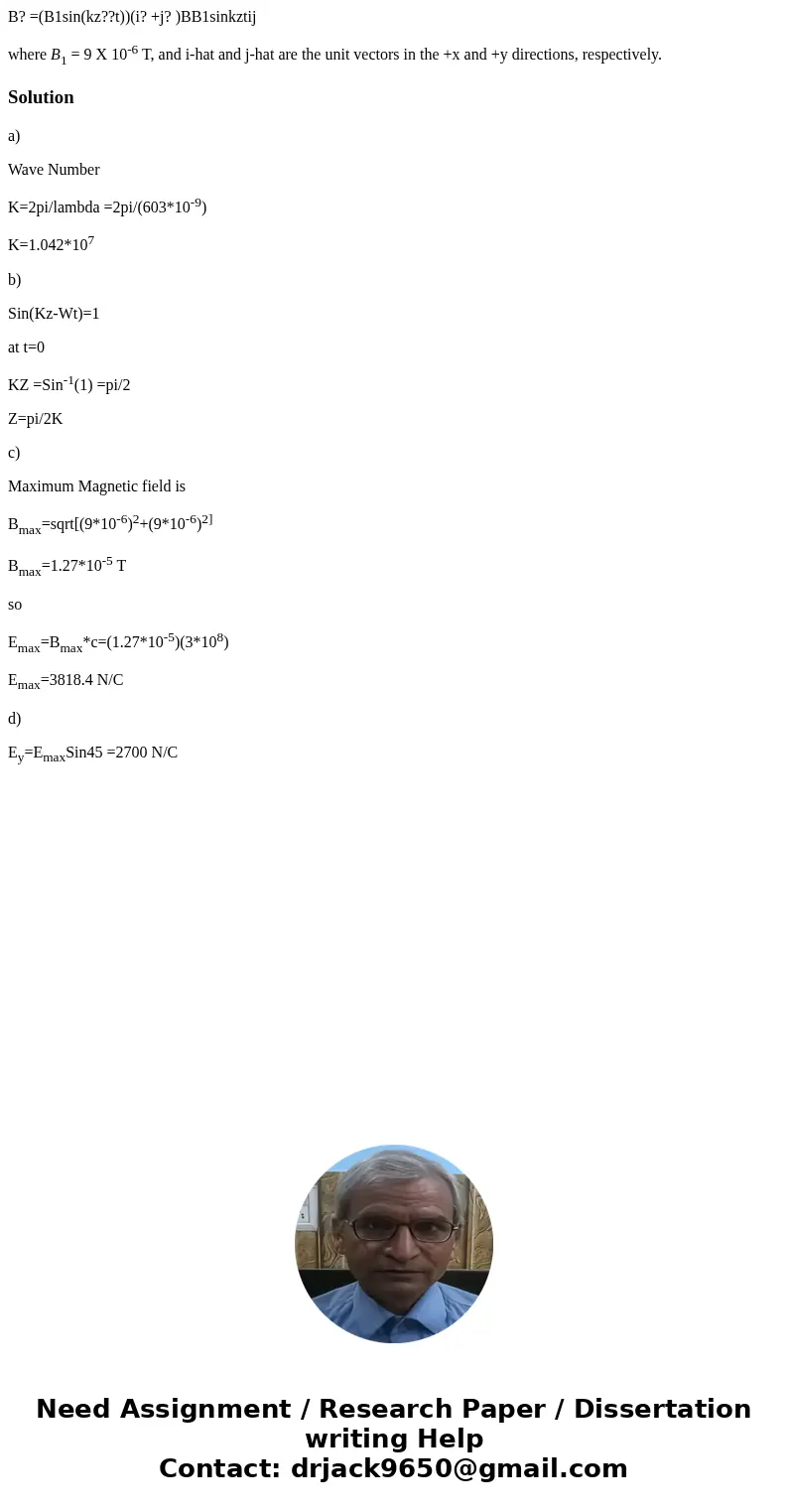 B? =(B1sin(kz??t))(i? +j? )BB1sinkztij where B1 = 9 X 10-6 T, and i-hat and j-hat are the unit vectors in the +x and +y directions, respectively.Solutiona) Wave B? =(B1sin(kz??t))(i? +j? )BB1sinkztij where B1 = 9 X 10-6 T, and i-hat and j-hat are the unit vectors in the +x and +y directions, respectively.Solutiona) Wave