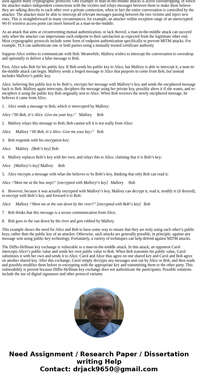 Besides using the certificates, suggest alternate method to avoid the man-in-the-middle attack in key exchange between Alice and Bob.SolutionIn cryptography and Besides using the certificates, suggest alternate method to avoid the man-in-the-middle attack in key exchange between Alice and Bob.SolutionIn cryptography and