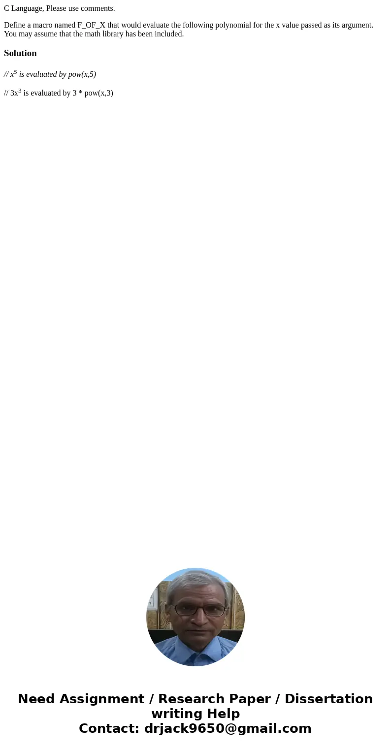 C Language, Please use comments. Define a macro named F_OF_X that would evaluate the following polynomial for the x value passed as its argument. You may assume