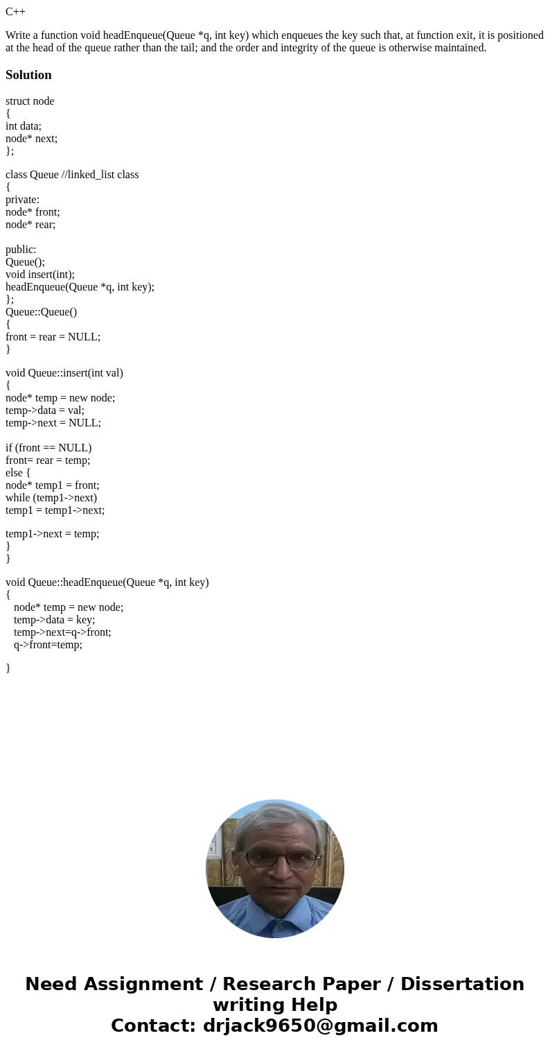 C++ Write a function void headEnqueue(Queue *q, int key) which enqueues the key such that, at function exit, it is positioned at the head of the queue rather th