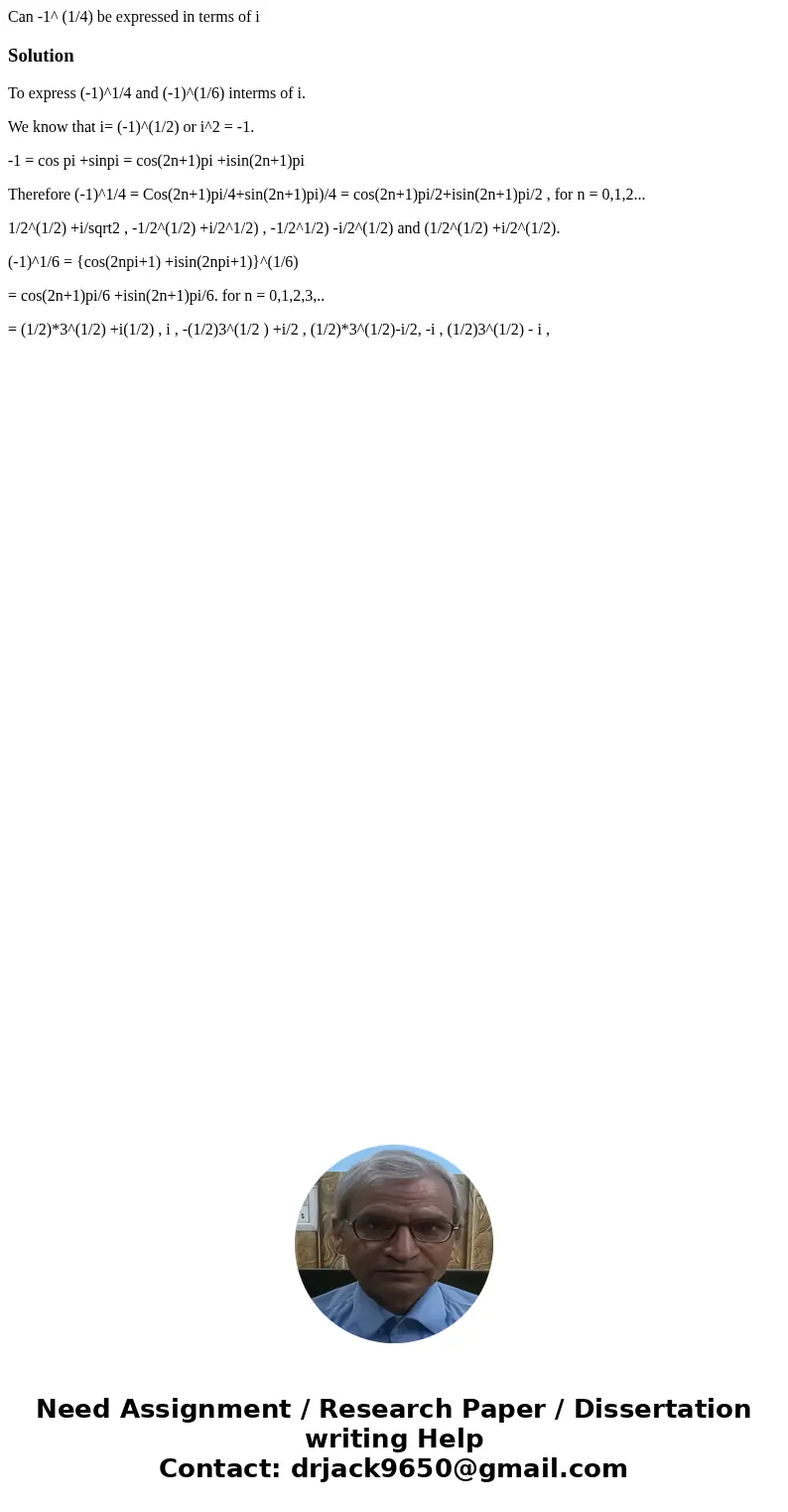 Can -1^ (1/4) be expressed in terms of iSolutionTo express (-1)^1/4 and (-1)^(1/6) interms of i. We know that i= (-1)^(1/2) or i^2 = -1. -1 = cos pi +sinpi = co