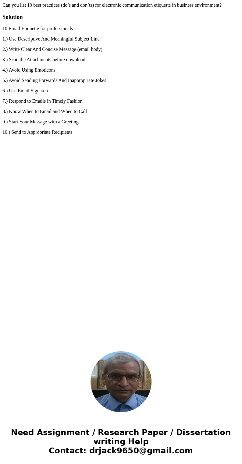 Can you list 10 best practices (do’s and don’ts) for electronic communication etiquette in business environment?Solution10 Email Etiquette for professionals - 1 Can you list 10 best practices (do’s and don’ts) for electronic communication etiquette in business environment?Solution10 Email Etiquette for professionals - 1