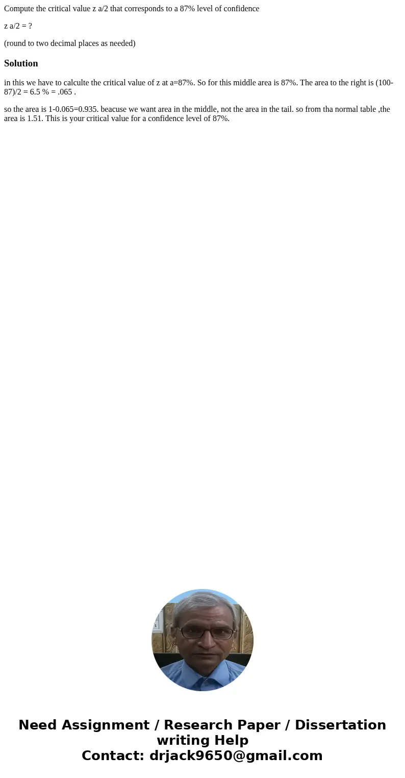 Compute the critical value z a/2 that corresponds to a 87% level of confidence z a/2 = ? (round to two decimal places as needed)Solutionin this we have to calcu