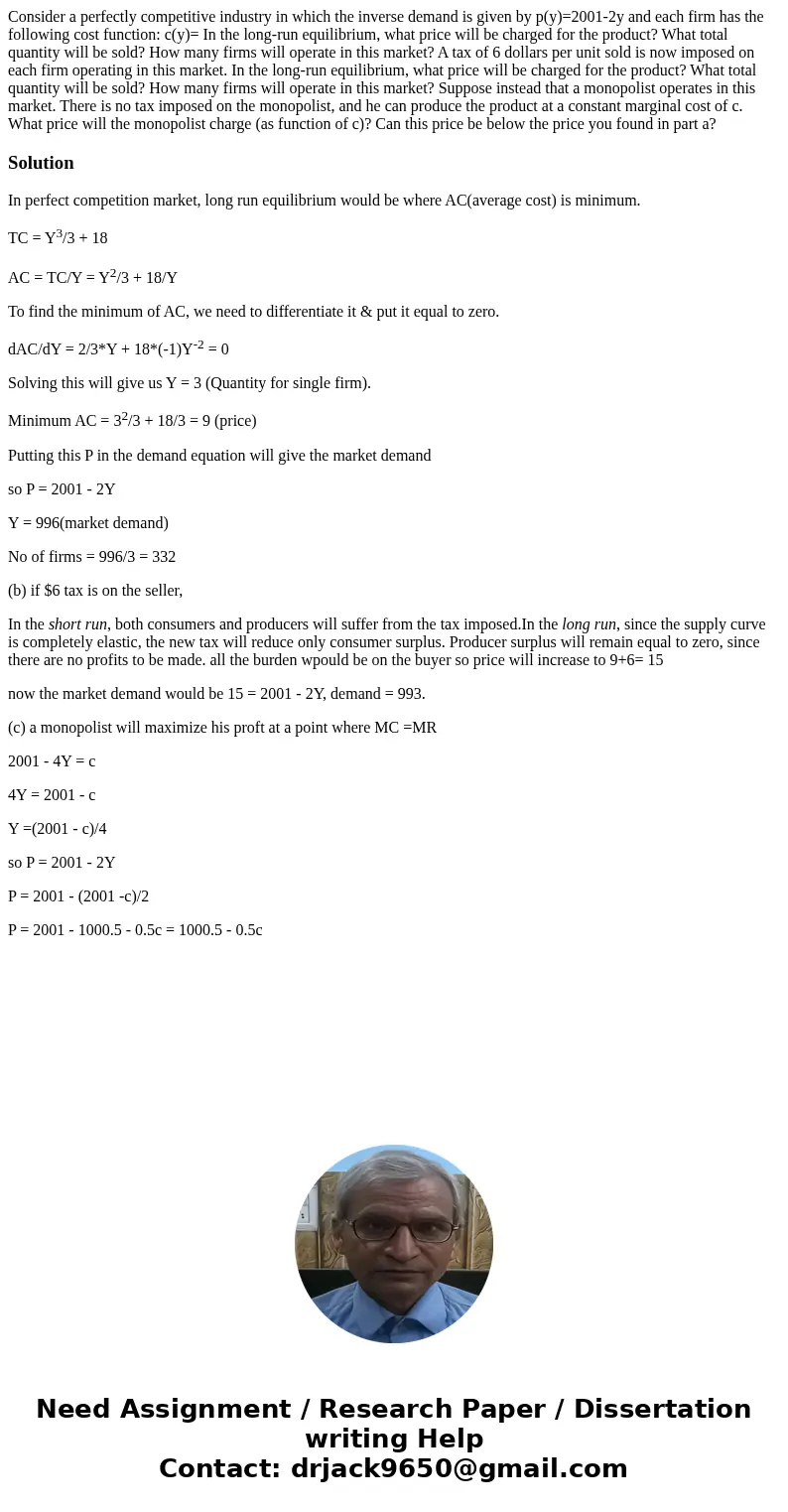 Consider a perfectly competitive industry in which the inverse demand is given by p(y)=2001-2y and each firm has the following cost function: c(y)= In the long  Consider a perfectly competitive industry in which the inverse demand is given by p(y)=2001-2y and each firm has the following cost function: c(y)= In the long