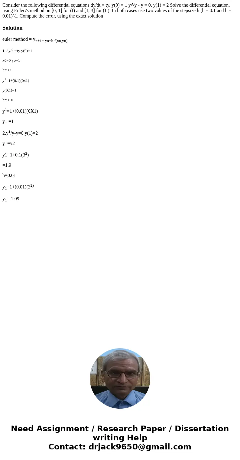  Consider the following differential equations dy/dt = ty, y(0) = 1 y\'/y - y = 0, y(1) = 2 Solve the differential equation, using Euler\'s method on [0, 1] for