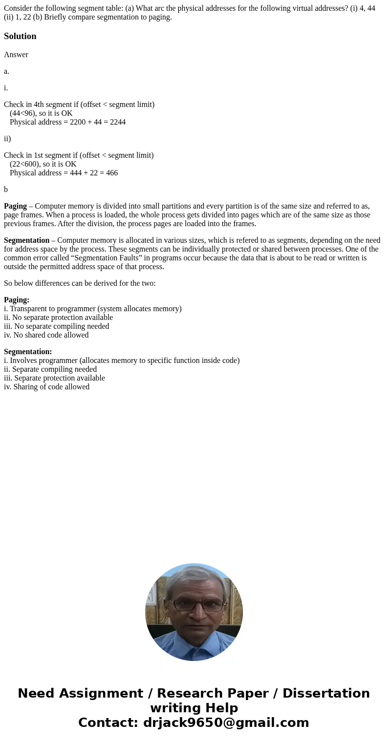 Consider the following segment table: (a) What arc the physical addresses for the following virtual addresses? (i) 4, 44 (ii) 1, 22 (b) Briefly compare segment  Consider the following segment table: (a) What arc the physical addresses for the following virtual addresses? (i) 4, 44 (ii) 1, 22 (b) Briefly compare segment