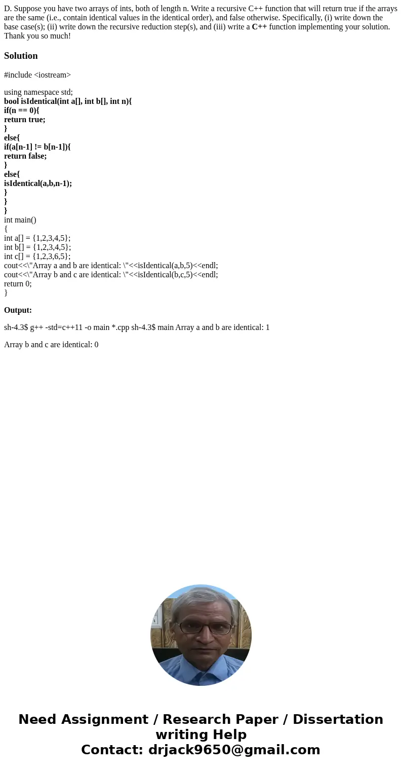 D. Suppose you have two arrays of ints, both of length n. Write a recursive C++ function that will return true if the arrays are the same (i.e., contain identic