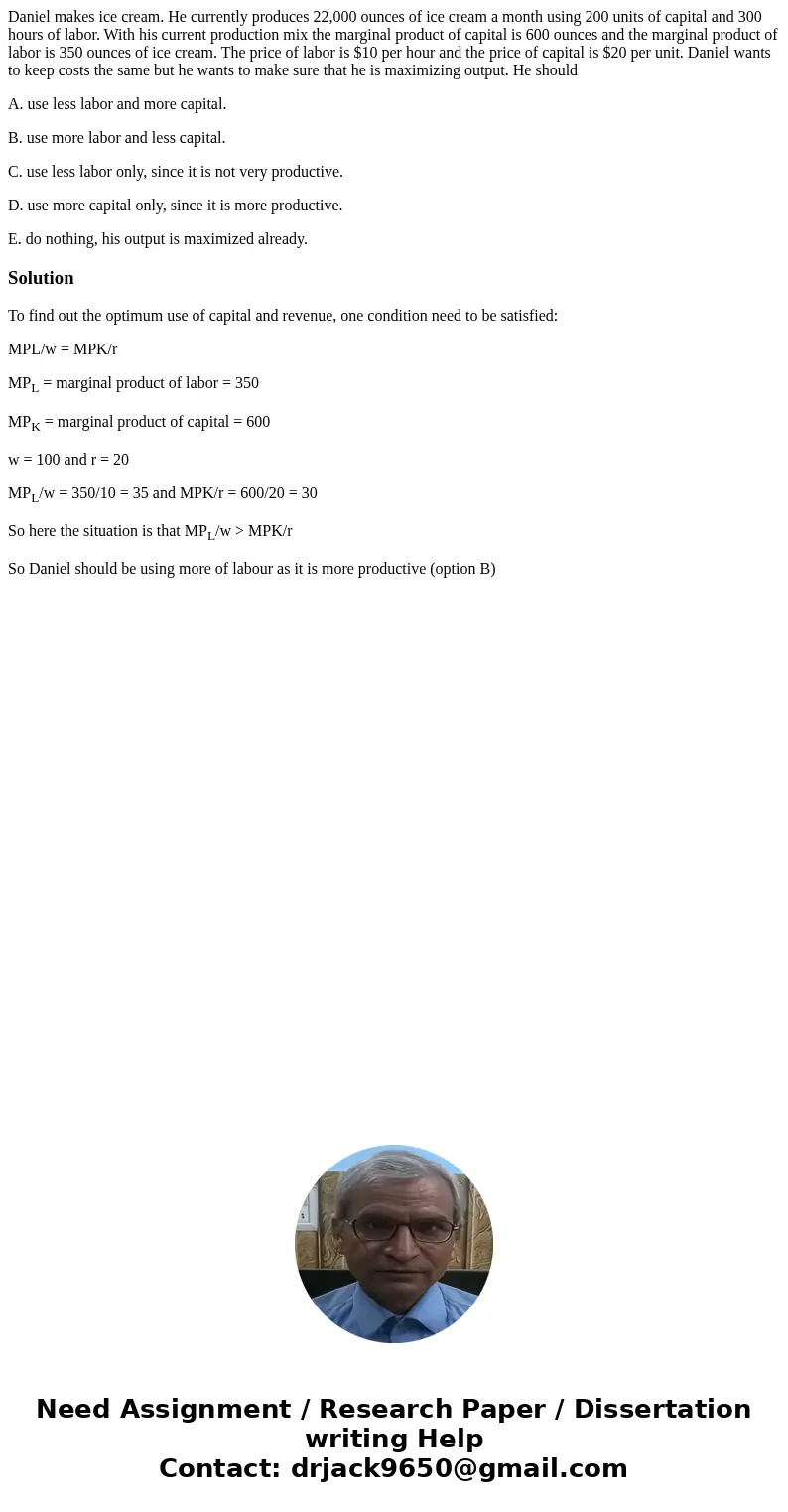 Daniel makes ice cream. He currently produces 22,000 ounces of ice cream a month using 200 units of capital and 300 hours of labor. With his current production  Daniel makes ice cream. He currently produces 22,000 ounces of ice cream a month using 200 units of capital and 300 hours of labor. With his current production