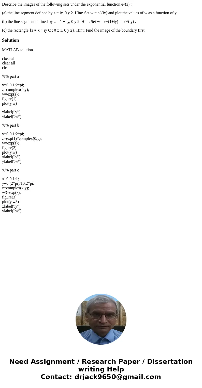 Describe the images of the following sets under the exponential function e^(z) : (a) the line segment defined by z = iy, 0 y 2. Hint: Set w = e^(iy) and plot th Describe the images of the following sets under the exponential function e^(z) : (a) the line segment defined by z = iy, 0 y 2. Hint: Set w = e^(iy) and plot th