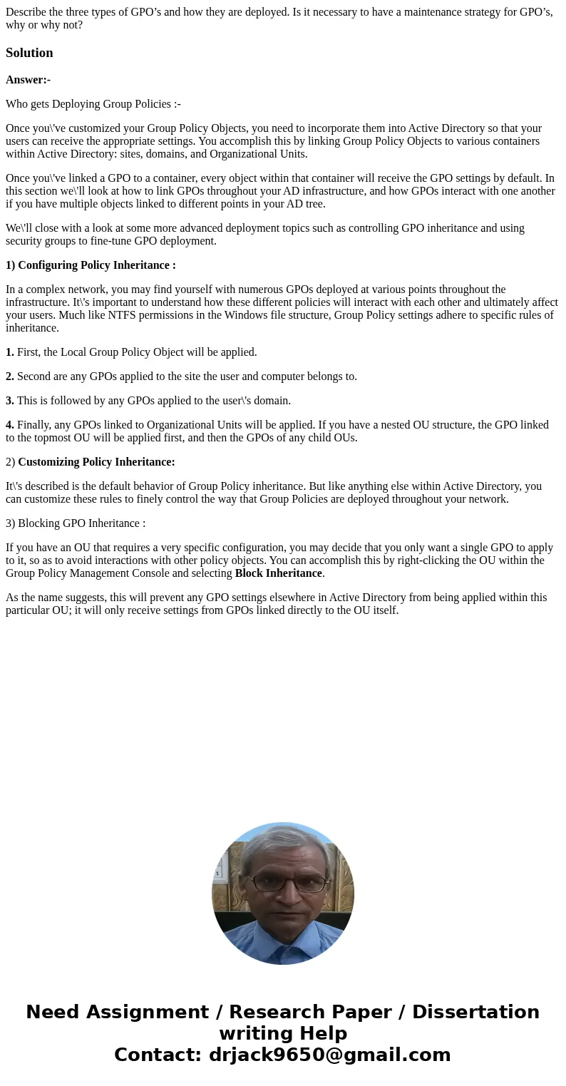 Describe the three types of GPO’s and how they are deployed. Is it necessary to have a maintenance strategy for GPO’s, why or why not?SolutionAnswer:- Who gets 
