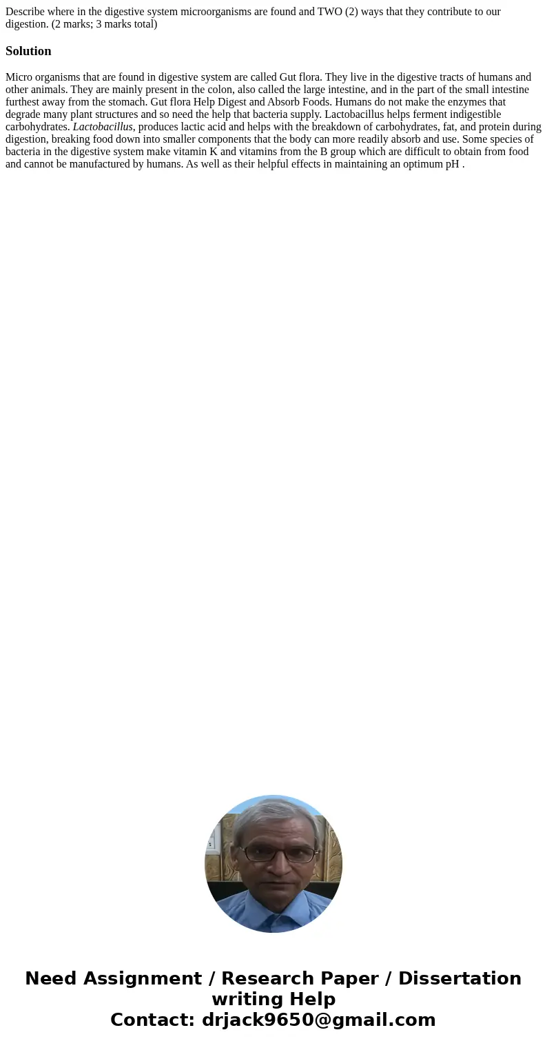Describe where in the digestive system microorganisms are found and TWO (2) ways that they contribute to our digestion. (2 marks; 3 marks total)SolutionMicro or Describe where in the digestive system microorganisms are found and TWO (2) ways that they contribute to our digestion. (2 marks; 3 marks total)SolutionMicro or
