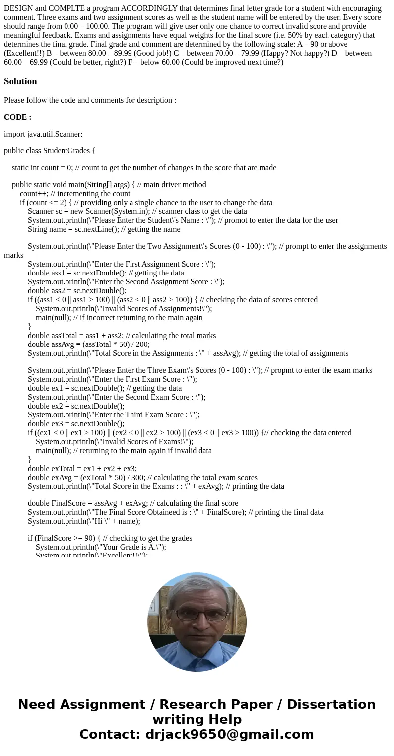 DESIGN and COMPLTE a program ACCORDINGLY that determines final letter grade for a student with encouraging comment. Three exams and two assignment scores as wel DESIGN and COMPLTE a program ACCORDINGLY that determines final letter grade for a student with encouraging comment. Three exams and two assignment scores as wel