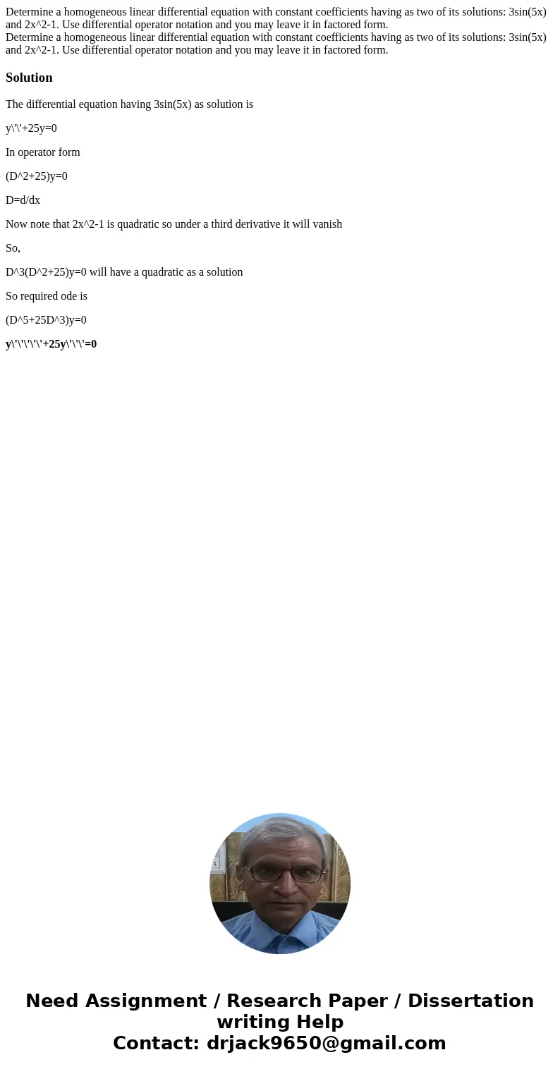  Determine a homogeneous linear differential equation with constant coefficients having as two of its solutions: 3sin(5x) and 2x^2-1. Use differential operator 