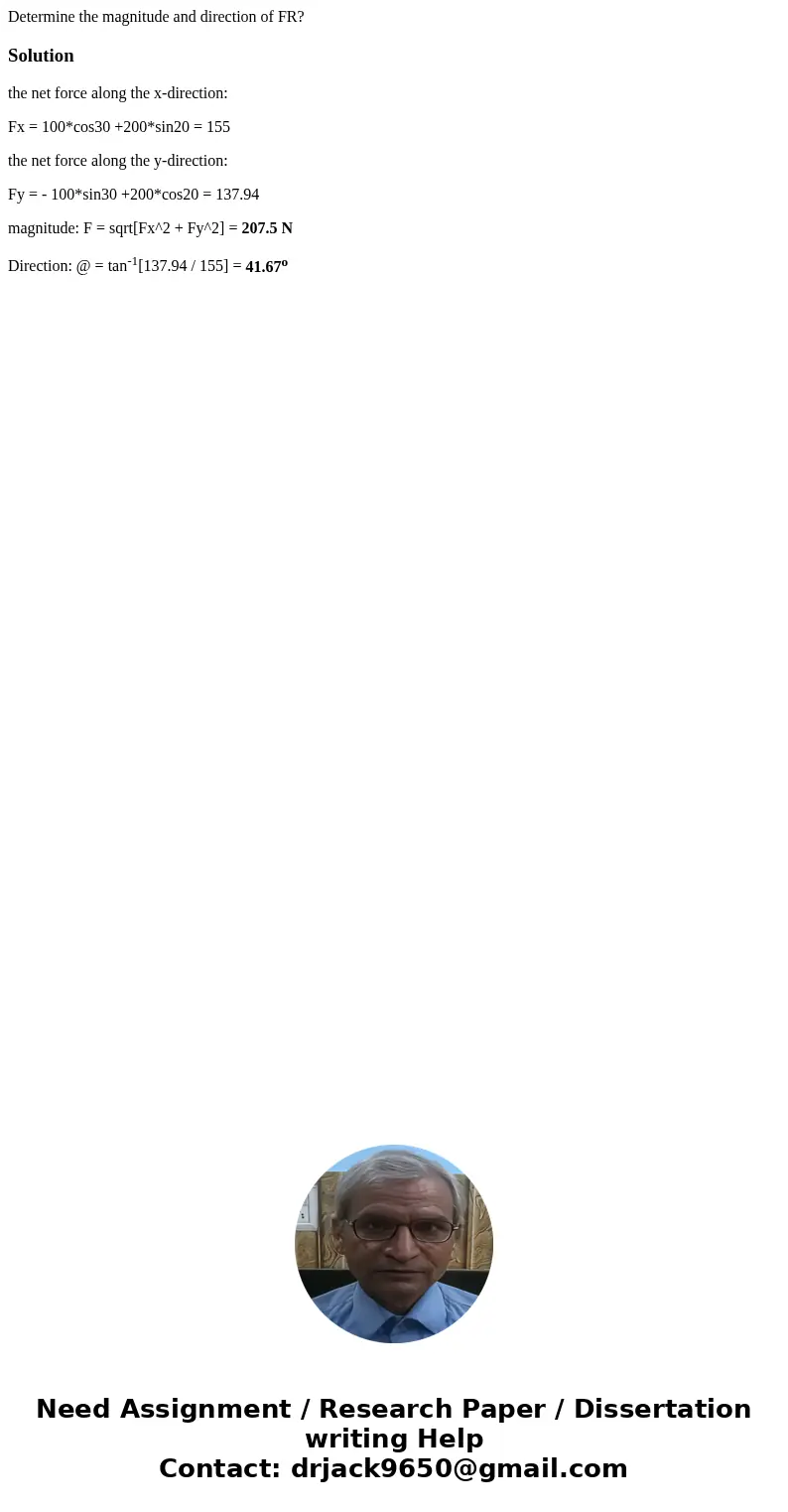 Determine the magnitude and direction of FR?Solutionthe net force along the x-direction: Fx = 100*cos30 +200*sin20 = 155 the net force along the y-direction: F  Determine the magnitude and direction of FR?Solutionthe net force along the x-direction: Fx = 100*cos30 +200*sin20 = 155 the net force along the y-direction: F