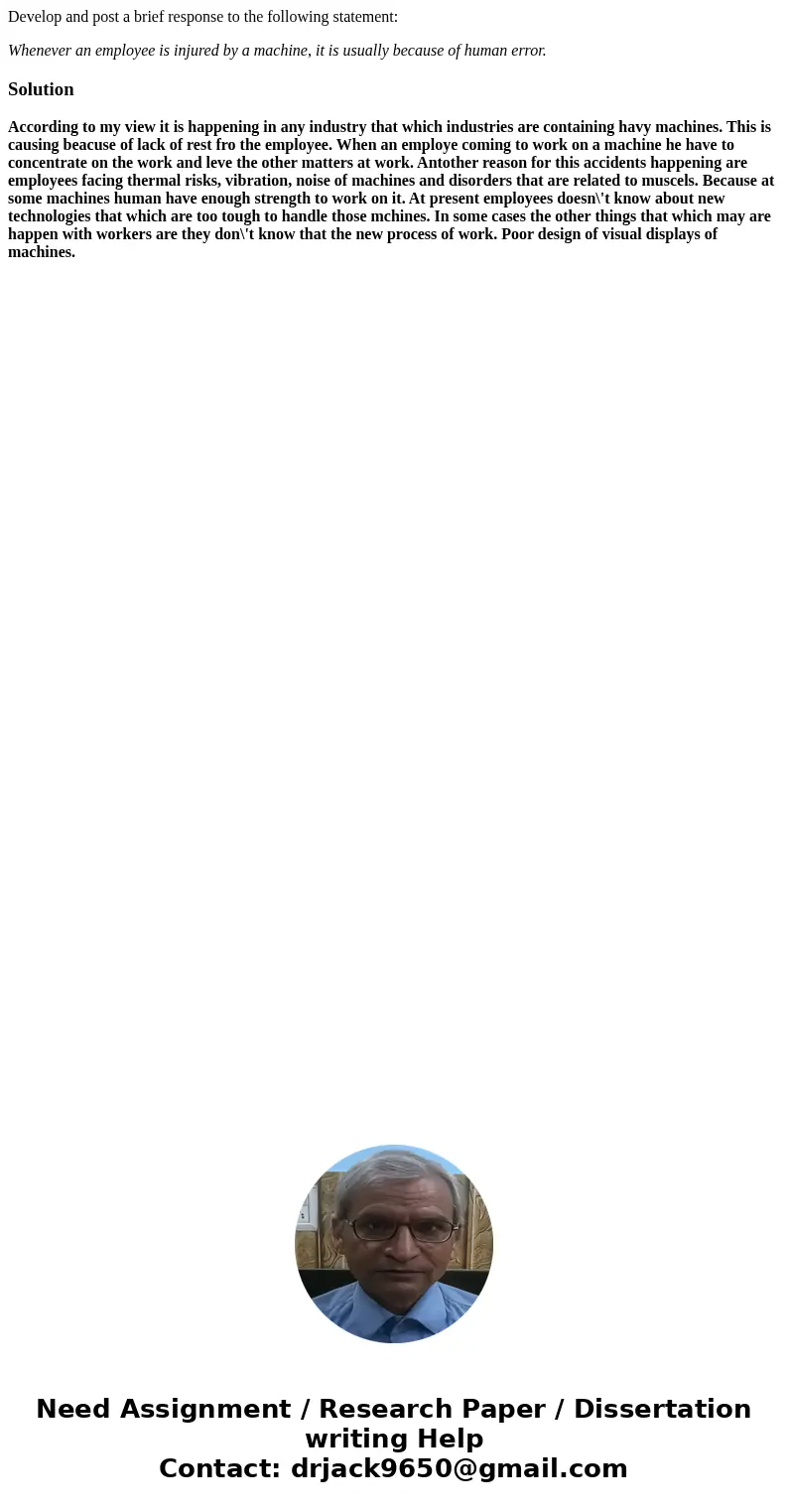 Develop and post a brief response to the following statement: Whenever an employee is injured by a machine, it is usually because of human error.SolutionAccordi