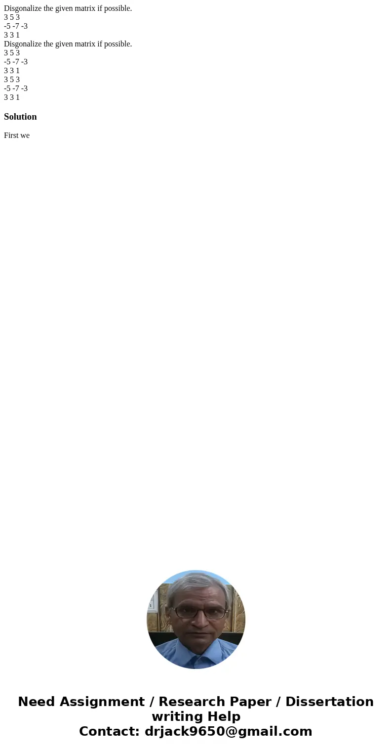 Disgonalize the given matrix if possible. 3 5 3 -5 -7 -3 3 3 1 Disgonalize the given matrix if possible. 3 5 3 -5 -7 -3 3 3 1 3 5 3 -5 -7 -3 3 3 1SolutionFirst  Disgonalize the given matrix if possible. 3 5 3 -5 -7 -3 3 3 1 Disgonalize the given matrix if possible. 3 5 3 -5 -7 -3 3 3 1 3 5 3 -5 -7 -3 3 3 1SolutionFirst