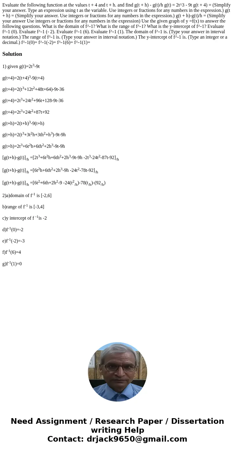  Evaluate the following function at the values t + 4 and t + h. and find g(t + h) - g(t)/h g(t) = 2t^3 - 9t g(t + 4) = (Simplify your answer. Type an expression