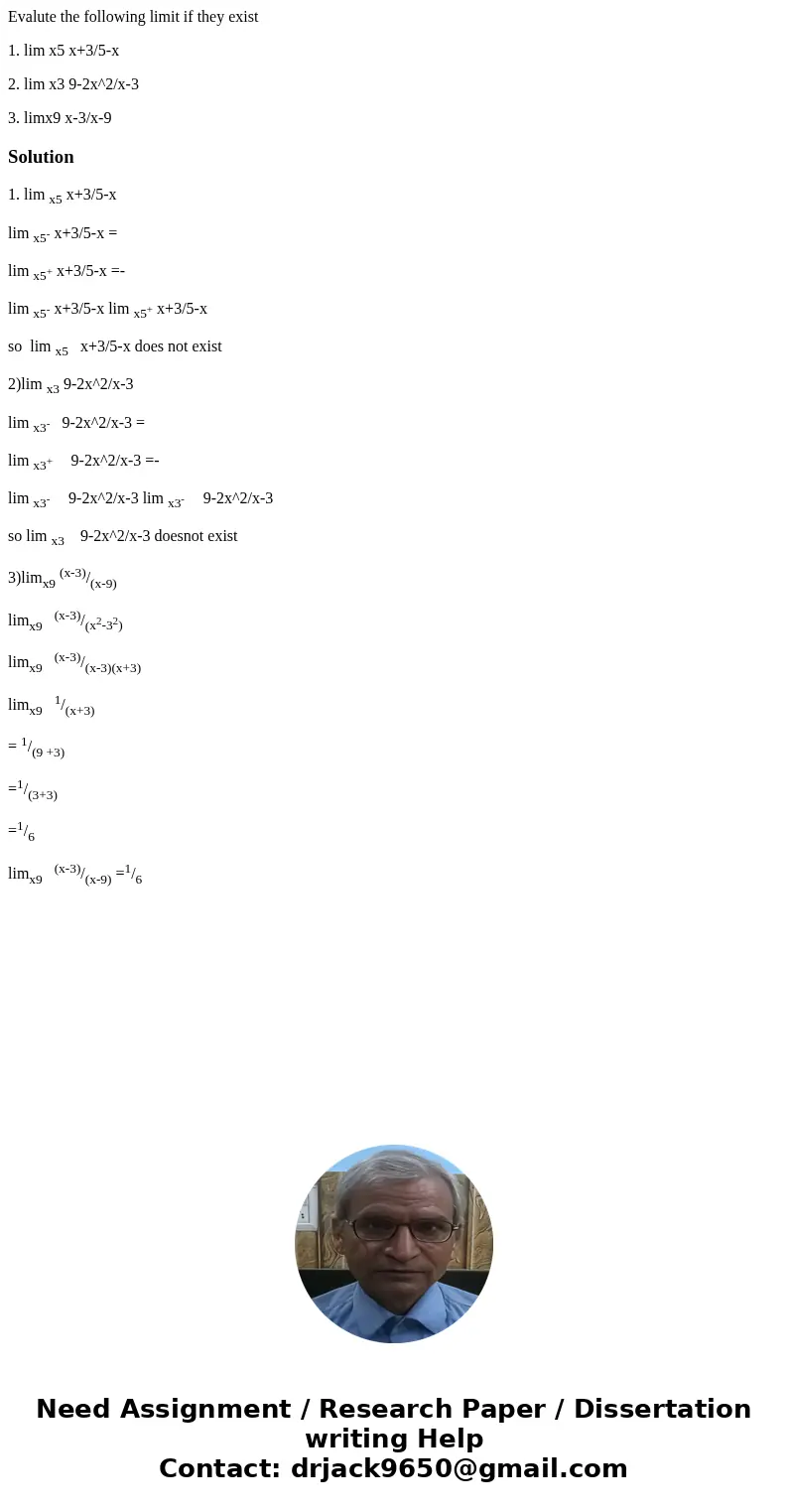 Evalute the following limit if they exist 1. lim x5 x+3/5-x 2. lim x3 9-2x^2/x-3 3. limx9 x-3/x-9Solution1. lim x5 x+3/5-x lim x5- x+3/5-x = lim x5+ x+3/5-x =-  Evalute the following limit if they exist 1. lim x5 x+3/5-x 2. lim x3 9-2x^2/x-3 3. limx9 x-3/x-9Solution1. lim x5 x+3/5-x lim x5- x+3/5-x = lim x5+ x+3/5-x =-