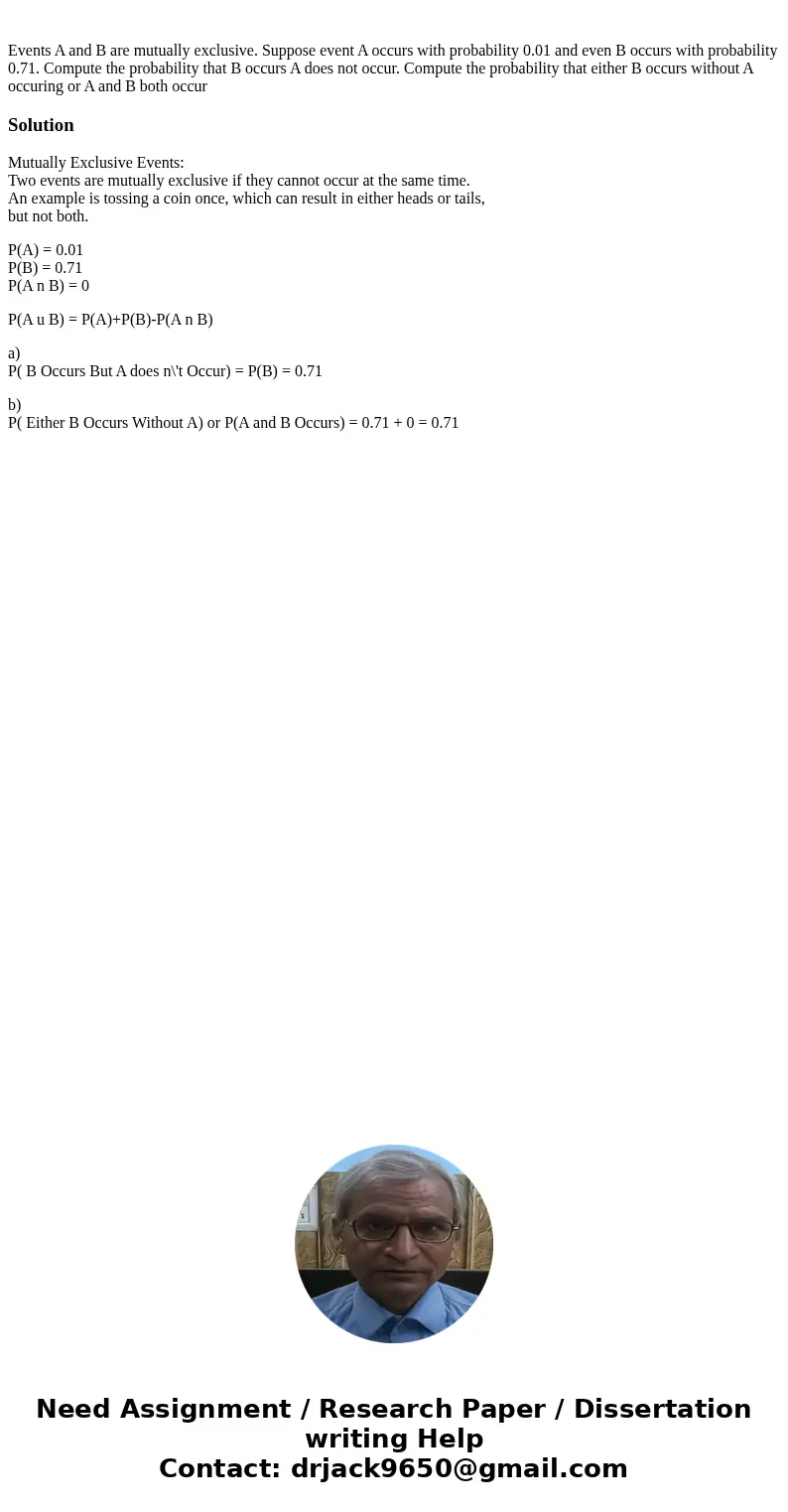  Events A and B are mutually exclusive. Suppose event A occurs with probability 0.01 and even B occurs with probability 0.71. Compute the probability that B occ
