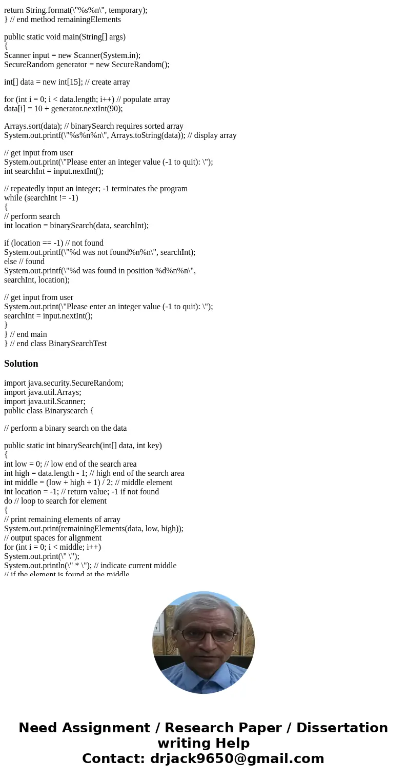 Exercise 1 Extend the code in Figure 19.4 below. to use a recursive approach to the binary search algorithm. To do this, add a method called that receives the s