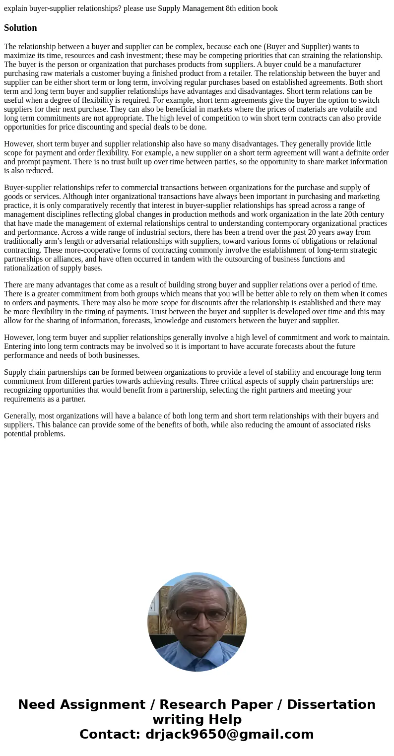 explain buyer-supplier relationships? please use Supply Management 8th edition bookSolutionThe relationship between a buyer and supplier can be complex, because explain buyer-supplier relationships? please use Supply Management 8th edition bookSolutionThe relationship between a buyer and supplier can be complex, because