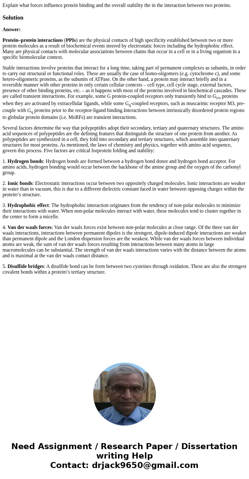 Explain what forces influence protein binding and the overall stability the in the interaction between two proteins.SolutionAnswer: Protein–protein interactions Explain what forces influence protein binding and the overall stability the in the interaction between two proteins.SolutionAnswer: Protein–protein interactions