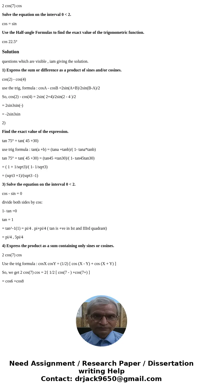 Express the sum or difference as a product of sines and/or cosines. cos(2) - cos(4) Find the exact value of the expression. tan 75° Solve the equation on the in Express the sum or difference as a product of sines and/or cosines. cos(2) - cos(4) Find the exact value of the expression. tan 75° Solve the equation on the in