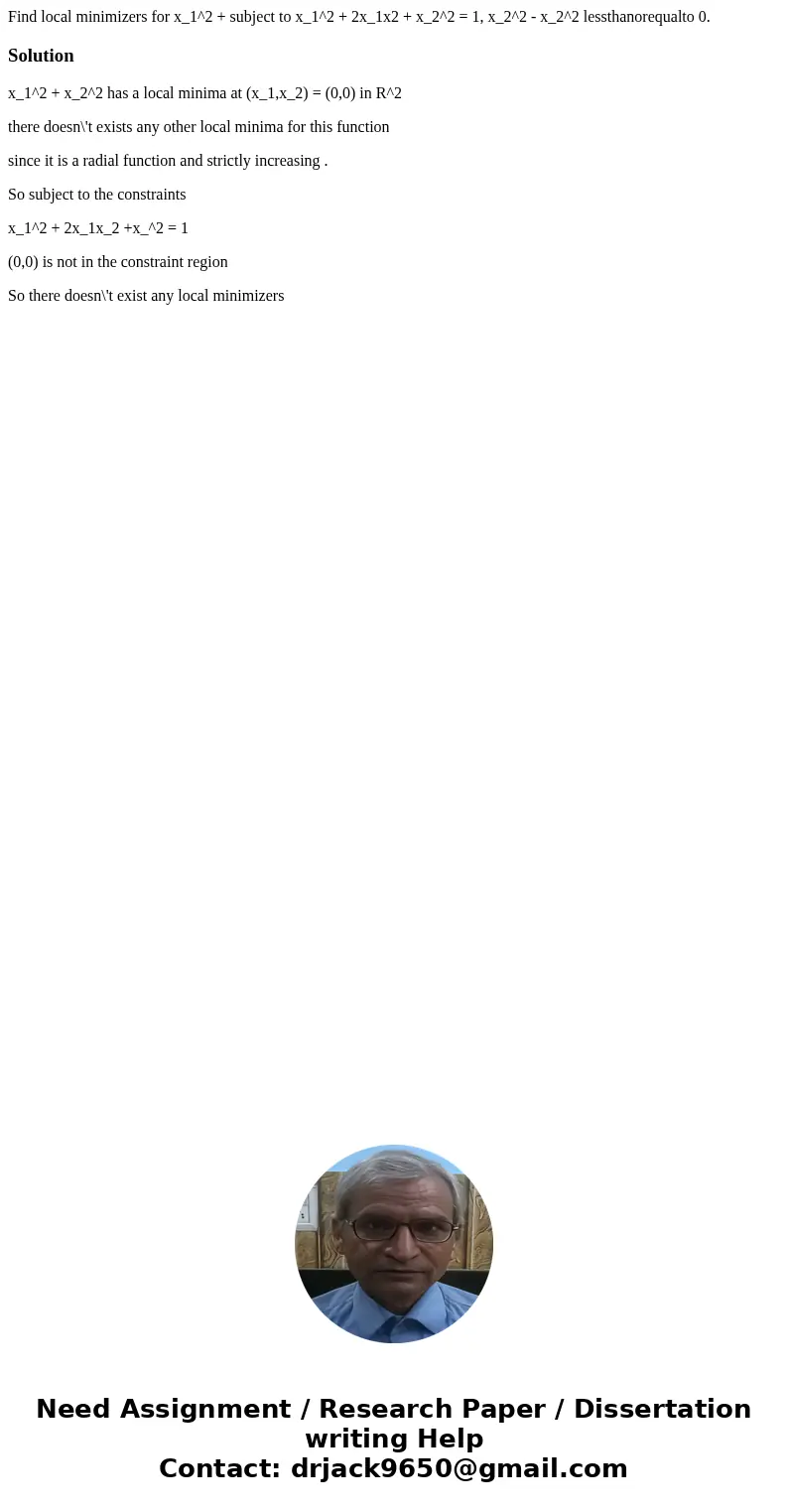 Find local minimizers for x_1^2 + subject to x_1^2 + 2x_1x2 + x_2^2 = 1, x_2^2 - x_2^2 lessthanorequalto 0.Solutionx_1^2 + x_2^2 has a local minima at (x_1,x_2  Find local minimizers for x_1^2 + subject to x_1^2 + 2x_1x2 + x_2^2 = 1, x_2^2 - x_2^2 lessthanorequalto 0.Solutionx_1^2 + x_2^2 has a local minima at (x_1,x_2