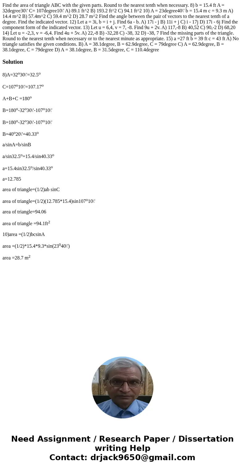  Find the area of triangle ABC with the given parts. Round to the nearest tenth when necessary. 8) b = 15.4 ft A = 32degree30\' C= 107degree10\' A) 89.1 ft^2 B)