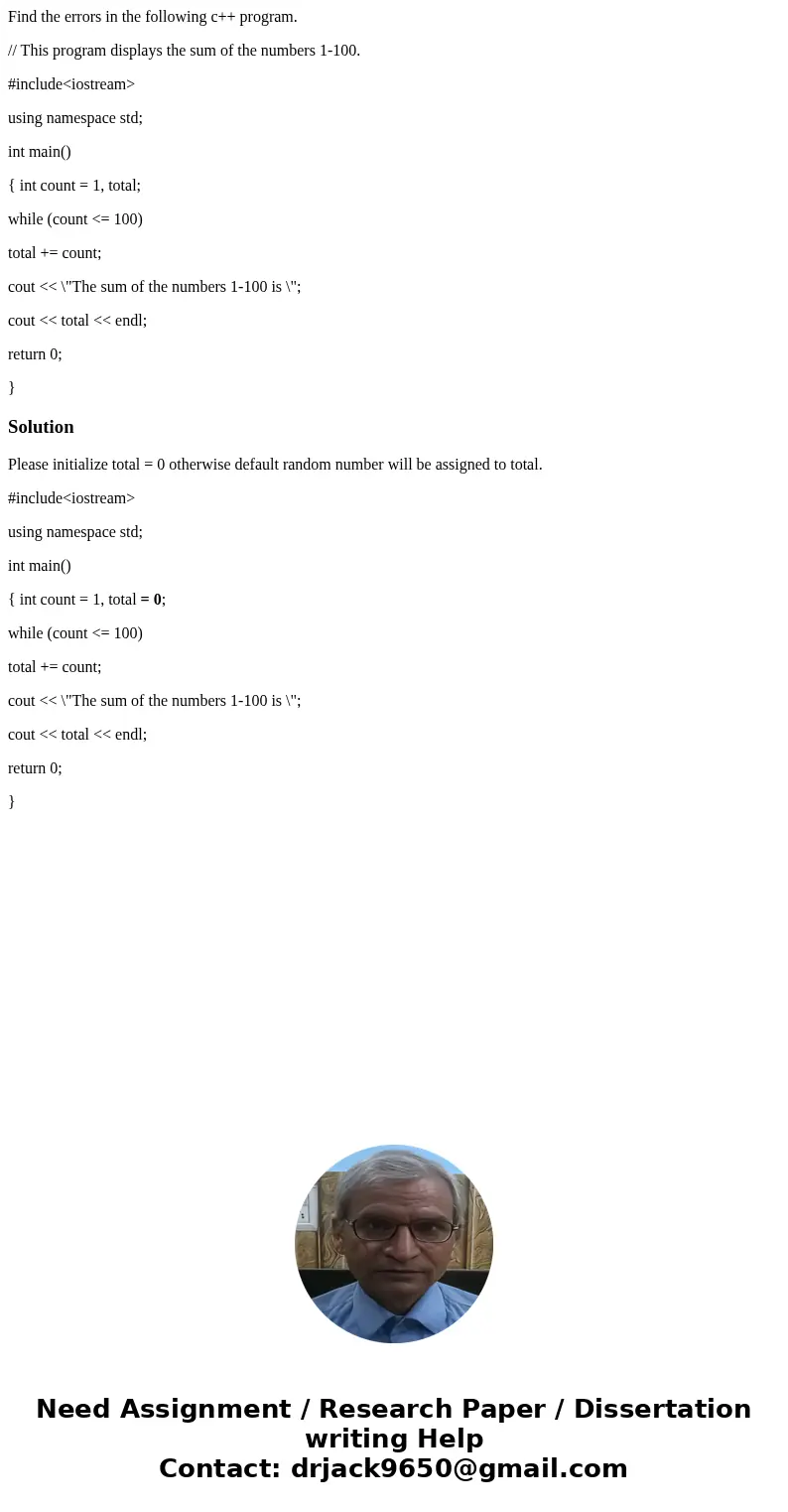 Find the errors in the following c++ program. // This program displays the sum of the numbers 1-100. #include<iostream> using namespace std; int main() { 