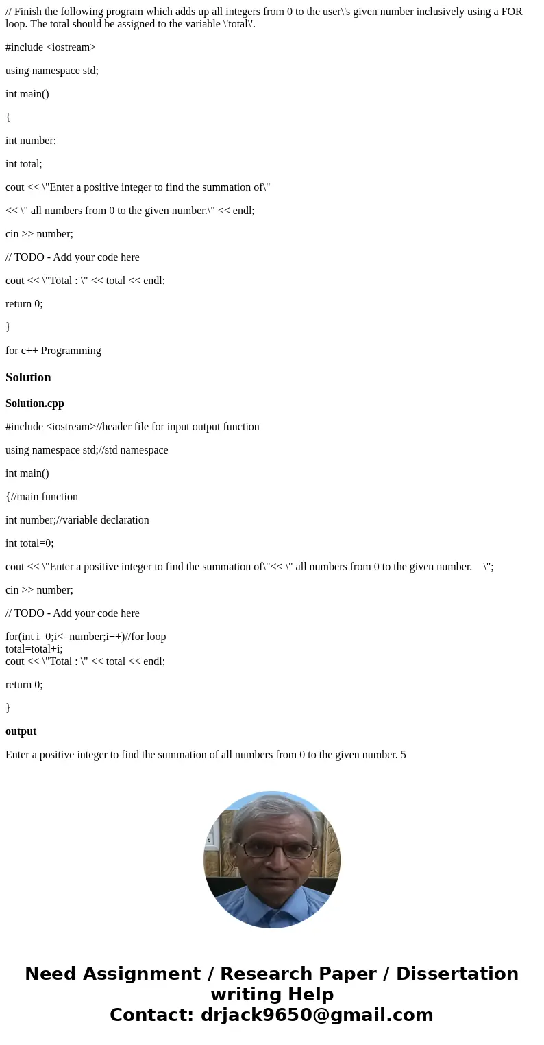 // Finish the following program which adds up all integers from 0 to the user\'s given number inclusively using a FOR loop. The total should be assigned to the  // Finish the following program which adds up all integers from 0 to the user\'s given number inclusively using a FOR loop. The total should be assigned to the