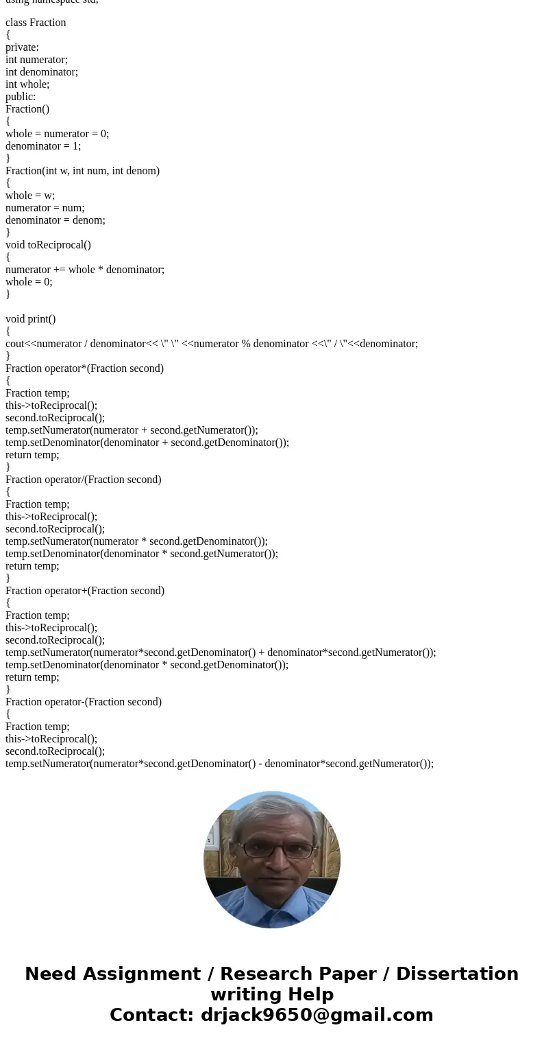 Following the instruction below and write the program. GIVEN: MAIN. SHOW THE OUTPUT!!!!!! Create a class for working with fractions. Only 3 private data members Following the instruction below and write the program. GIVEN: MAIN. SHOW THE OUTPUT!!!!!! Create a class for working with fractions. Only 3 private data members