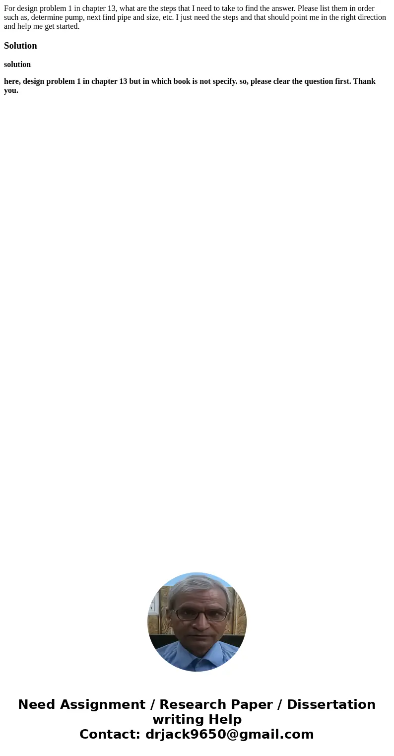 For design problem 1 in chapter 13, what are the steps that I need to take to find the answer. Please list them in order such as, determine pump, next find pipe For design problem 1 in chapter 13, what are the steps that I need to take to find the answer. Please list them in order such as, determine pump, next find pipe
