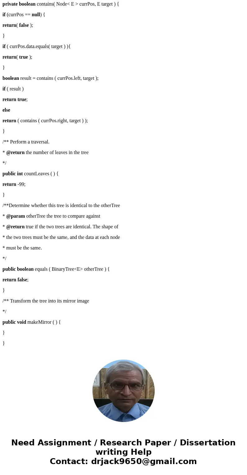 For this assignment you must take the given BinaryTree<E> class and complete the code for the following methods: int countLeaves ( ); boolean equals ( Bin