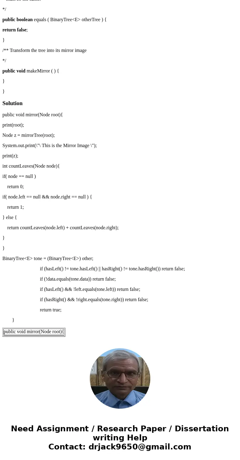 For this assignment you must take the given BinaryTree<E> class and complete the code for the following methods: int countLeaves ( ); boolean equals ( Bin