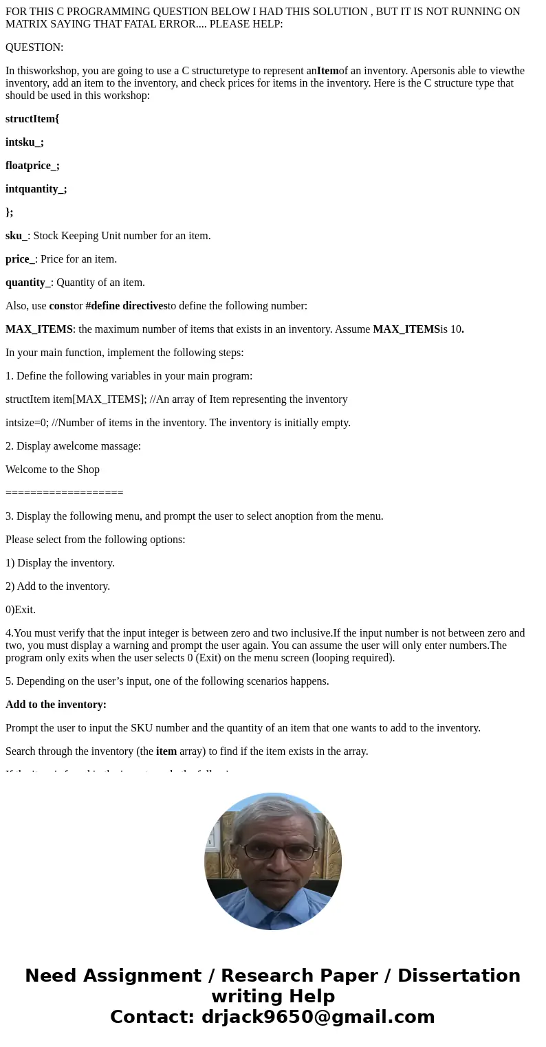 FOR THIS C PROGRAMMING QUESTION BELOW I HAD THIS SOLUTION , BUT IT IS NOT RUNNING ON MATRIX SAYING THAT FATAL ERROR.... PLEASE HELP: QUESTION: In thisworkshop, 