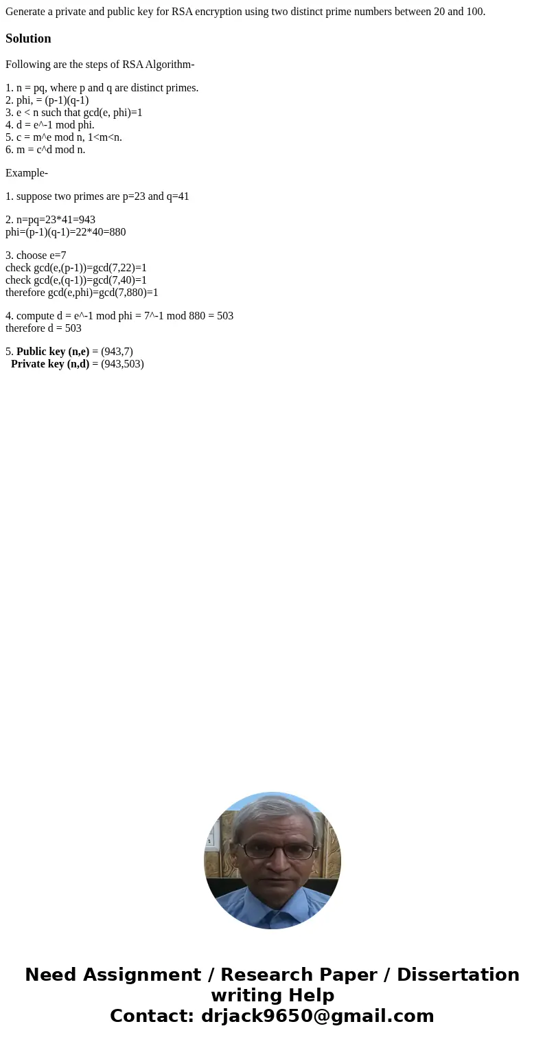 Generate a private and public key for RSA encryption using two distinct prime numbers between 20 and 100.SolutionFollowing are the steps of RSA Algorithm- 1. n 