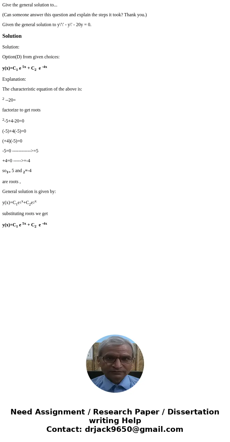 Give the general solution to... (Can someone answer this question and explain the steps it took? Thank you.) Given the general solution to y\'\' - y\' - 20y = 0 Give the general solution to... (Can someone answer this question and explain the steps it took? Thank you.) Given the general solution to y\'\' - y\' - 20y = 0