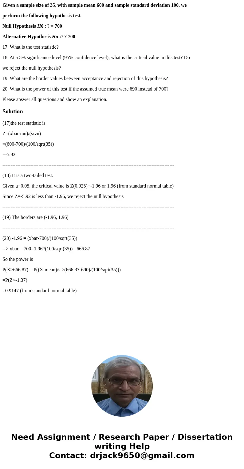 Given a sample size of 35, with sample mean 600 and sample standard deviation 100, we perform the following hypothesis test. Null Hypothesis H0 : ? = 700 Altern